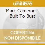 Mark Cameron - Built To Bust cd