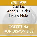 Cadillac Angels - Kicks Like A Mule cd