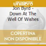 Jon Byrd - Down At The Well Of Wishes cd