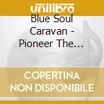 Blue Soul Caravan - Pioneer The Light cd musicale di Blue Soul Caravan
