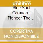 Blue Soul Caravan - Pioneer The Light cd