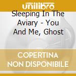 Sleeping In The Aviary - You And Me, Ghost cd musicale di Sleeping In The Aviary