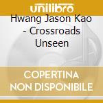Hwang Jason Kao - Crossroads Unseen