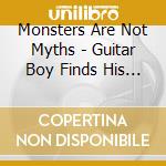 Monsters Are Not Myths - Guitar Boy Finds His Purpose cd