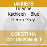 Brianne Kathleen - Blue Heron Grey