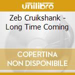Zeb Cruikshank - Long Time Coming cd musicale di Zeb Cruikshank