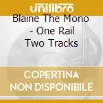 Blaine The Mono - One Rail Two Tracks cd