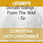 Donald Ridings - From The Wild - Ep cd musicale di Donald Ridings