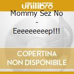 Mommy Sez No - Eeeeeeeeep!!! cd