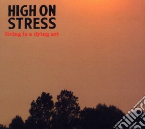 High On Stress - Living Is A Dying Art cd musicale di High On Stress