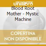 Blood Root Mother - Mystic Machine cd musicale di Blood Root Mother