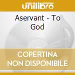 Aservant - To God cd musicale di Aservant