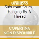 Suburban Scum - Hanging By A Thread cd