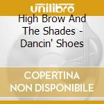 High Brow And The Shades - Dancin' Shoes cd