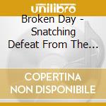 Broken Day - Snatching Defeat From The Jaws Of Victory cd