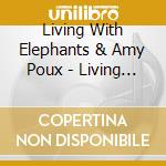 Living With Elephants & Amy Poux - Living With Elephants cd
