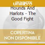 Hounds And Harlots - The Good Fight cd