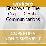 Shadows In The Crypt - Cryptic Communications cd musicale di Shadows In The Crypt