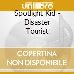 Spotlight Kid - Disaster Tourist cd musicale di Spotlight Kid