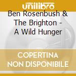Ben Rosenbush & The Brighton - A Wild Hunger cd
