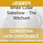 White Collar Sideshow - The Witchunt cd