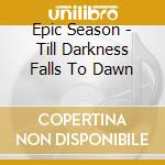 Epic Season - Till Darkness Falls To Dawn cd
