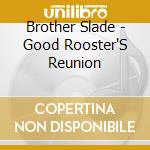 Brother Slade - Good Rooster'S Reunion cd musicale di Brother Slade
