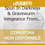 Spun In Darkness & Gravewurm - Vengeance From Beyond The Grave cd