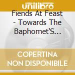 Fiends At Feast - Towards The Baphomet'S Throne cd