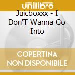 Juicboxxx - I Don'T Wanna Go Into cd