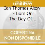 Ian Thomas Alexy - Born On The Day Of The Dead cd musicale di Ian Thomas Alexy