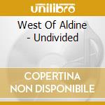 West Of Aldine - Undivided cd
