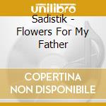Sadistik - Flowers For My Father cd