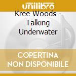 Kree Woods - Talking Underwater cd