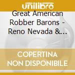 Great American Robber Barons - Reno Nevada & Other Songs Of Gambling Vice & Betra cd