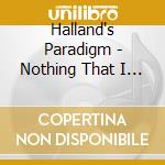 Halland's Paradigm - Nothing That I Walk Through cd