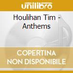 Houlihan Tim - Anthems cd