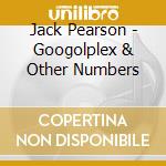 Jack Pearson - Googolplex & Other Numbers cd