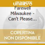 Farewell Milwaukee - Can't Please Your Can't Please Me cd musicale di Farewell Milwaukee