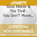 Ross Kleiner & The Thrill - You Don'T Move Me cd musicale di Ross Kleiner & The Thrill