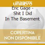 Eric Gage - Shit I Did In The Basement cd