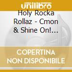 Holy Rocka Rollaz - Cmon & Shine On! With The Holy Rocka Rollaz cd