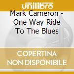 Mark Cameron - One Way Ride To The Blues cd