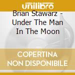 Brian Stawarz - Under The Man In The Moon cd musicale di Brian Stawarz