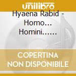 Hyaena Rabid - Homo... Homini... Hyaena! cd