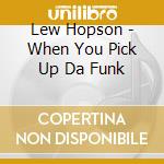Lew Hopson - When You Pick Up Da Funk cd