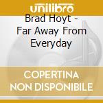 Brad Hoyt - Far Away From Everyday cd
