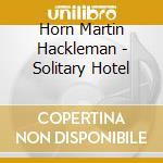 Horn Martin Hackleman - Solitary Hotel cd musicale di Horn Martin Hackleman