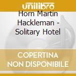 Horn Martin Hackleman - Solitary Hotel cd
