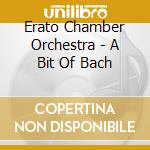 Erato Chamber Orchestra - A Bit Of Bach cd musicale di Erato Chamber Orchestra